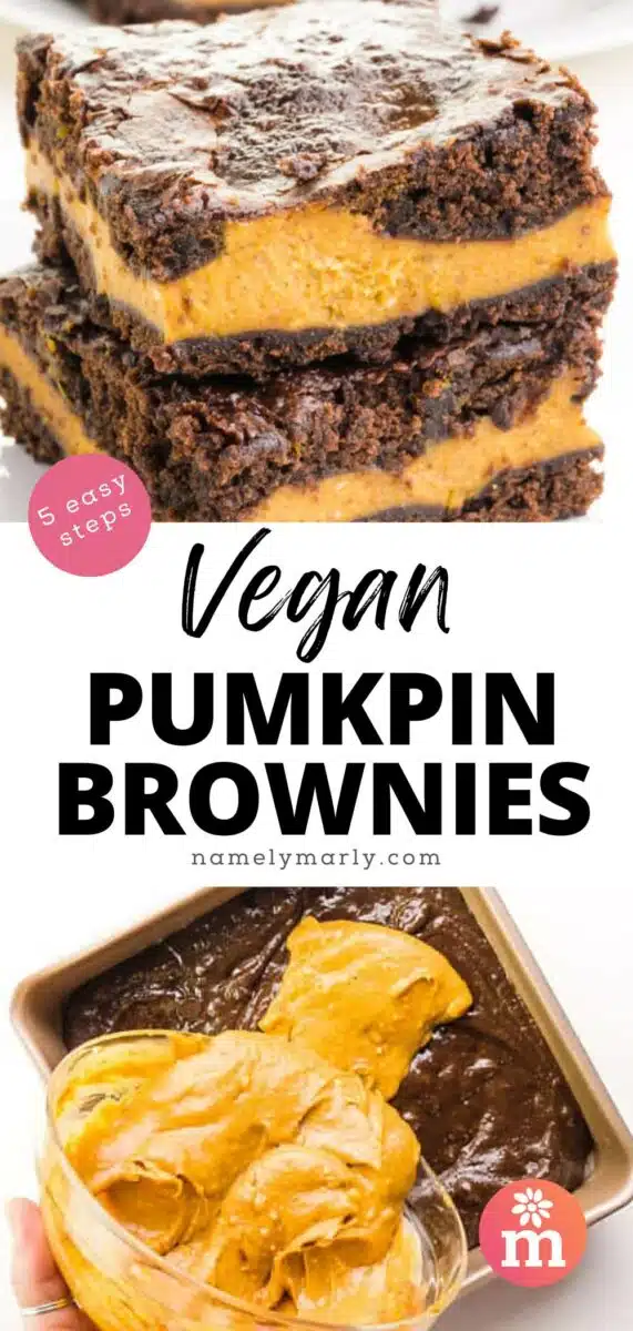 A stack of chocolate pumpkin brownies is pictured above.  The image below shows pumpkin batter pouring over chocolate brownie batter in a pan.  The text reads, 5 Easy Steps, Vegan Pumpkin Brownies.