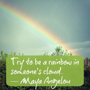 Be a rainbow in someone else's cloud - a quote graphic by Maya Angelou