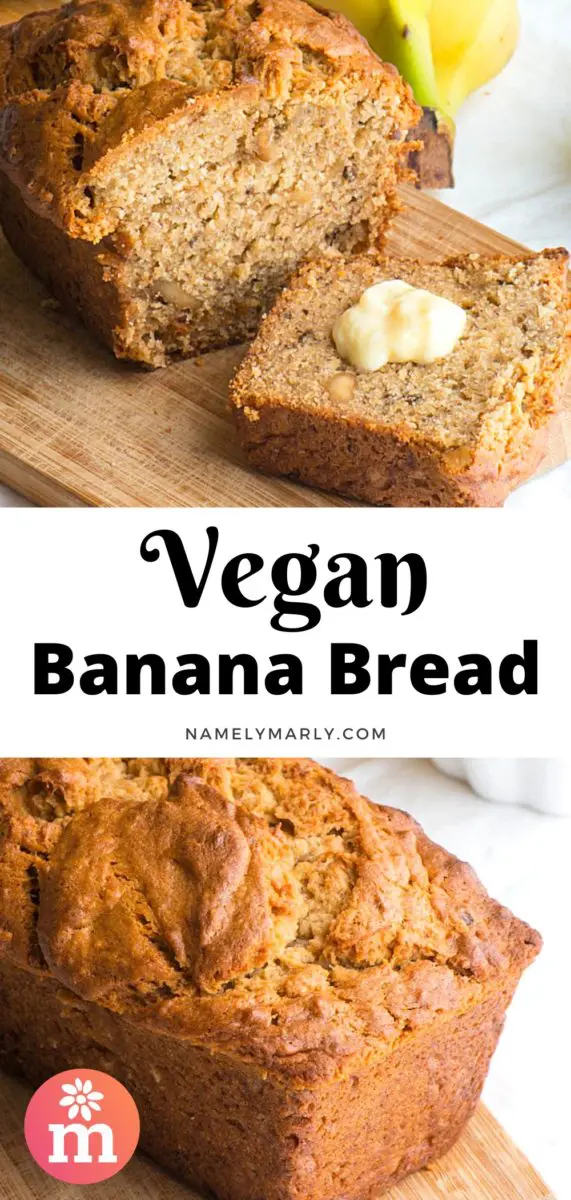 A collage of two images shows a loaf of banana bread with a slice cut out and melted butter on top of the slice on the top image. The bottom image shows the whole loaf, fresh out of the oven. The text between the images reads Vegan Banana Bread.