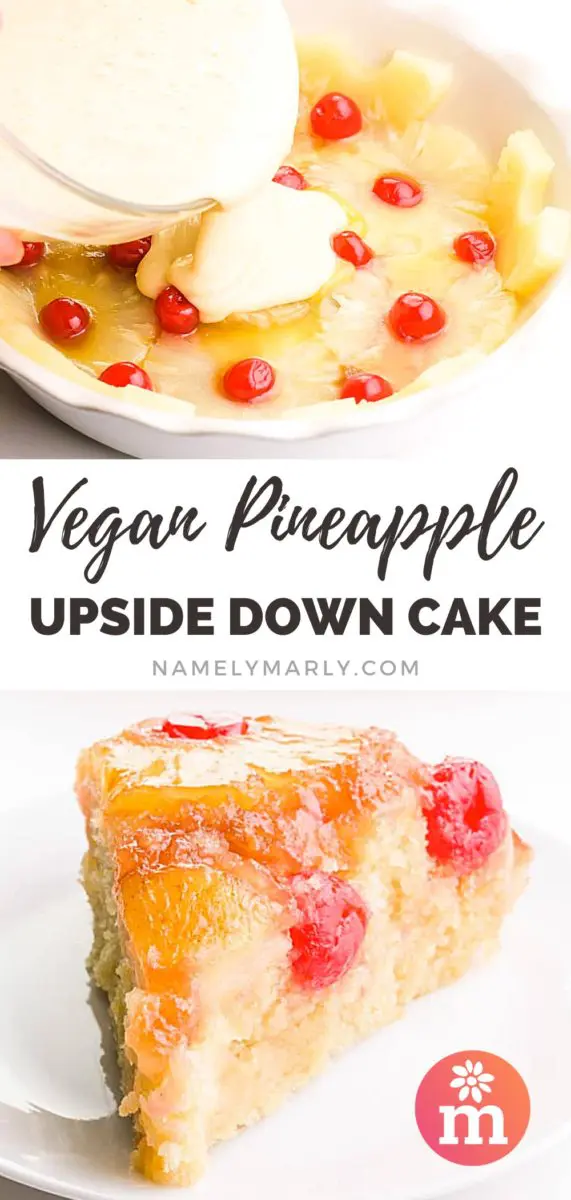 A collage of two images shows cake batter being poured into a dish lined with pineapple slices and maraschino cherries on top. The bottom image shows a slice of the cake with glazed pineapples and cherries on the bottom. The text between the images reads, Vegan Pineapple Upside Down Cake.