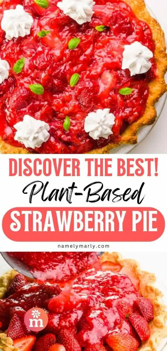 Looking down on a strawberry pie with whipped cream. The bottom image shows sauce being poured over strawberries in a pie shell. The text reads, Discover the Best! Plant-Based Strawberry Pie!