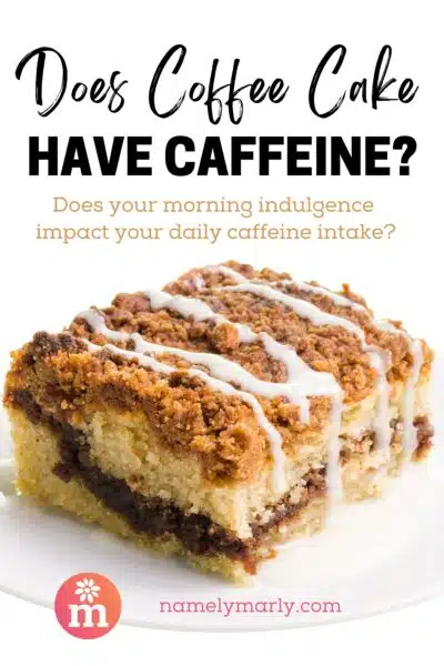 A slice of coffee cake sits on a plate. The text above it reads, Does Coffee Cake Have Caffeine? Does your morning indulgence impact your daily caffeine intake?